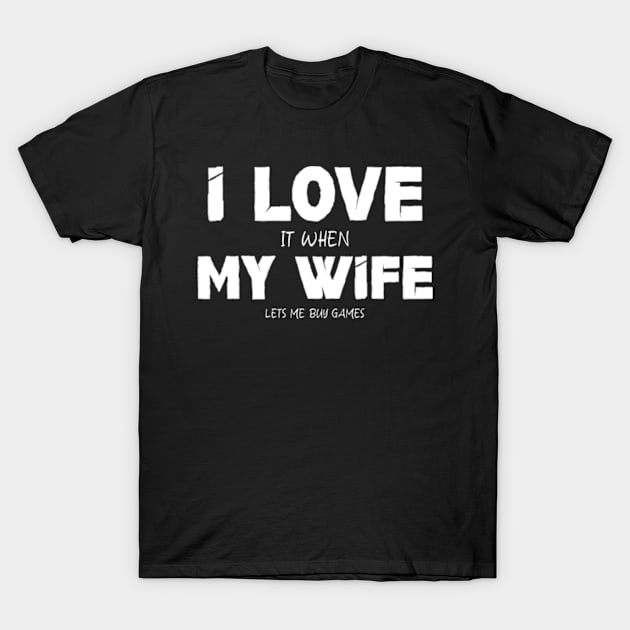 I Love It When My Wife Lets Me Buy Games T-Shirt by Shopinno Shirts